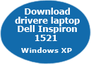 Download drivere laptop Dell Inspiron 1521 - Windows XP